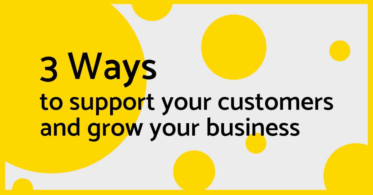 Cover image for 3 ways to support your customers and grow your business